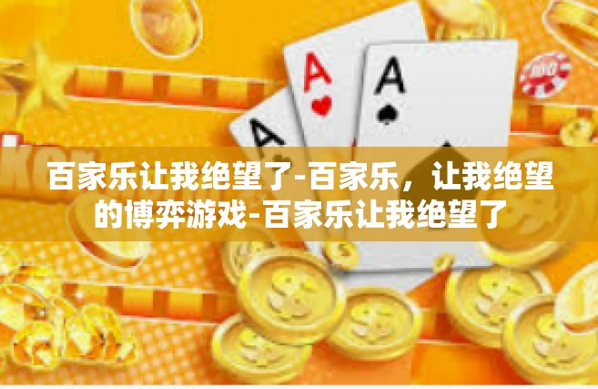 百家乐让我绝望了-百家乐，让我绝望的博弈游戏-百家乐让我绝望了