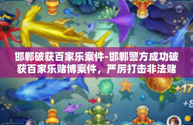 邯郸破获百家乐案件-邯郸警方成功破获百家乐赌博案件，严厉打击非法赌博活动-邯郸破获百家乐案件