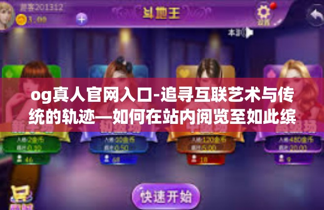 og真人官网入口-追寻互联艺术与传统的轨迹—如何在站内阅览至如此缤纷的OG真人官网入口-og真人官网入口