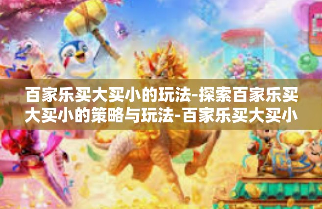 百家乐买大买小的玩法-探索百家乐买大买小的策略与玩法-百家乐买大买小的玩法
