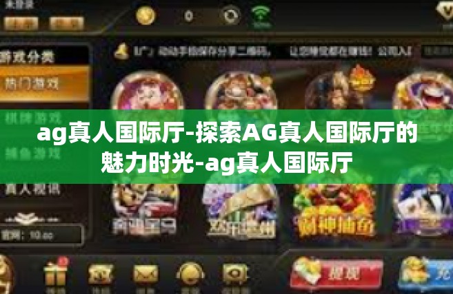 ag真人国际厅-探索AG真人国际厅的魅力时光-ag真人国际厅