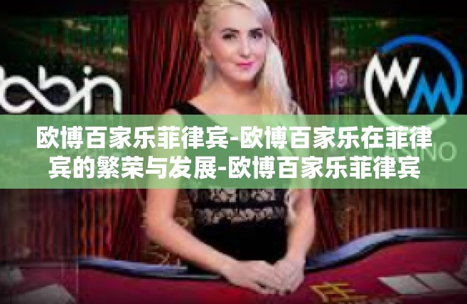 欧博百家乐菲律宾-欧博百家乐在菲律宾的繁荣与发展-欧博百家乐菲律宾