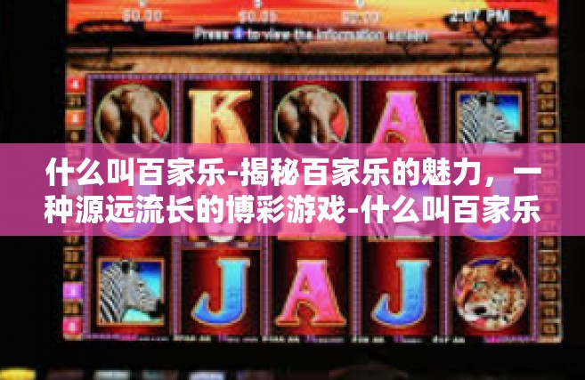 什么叫百家乐-揭秘百家乐的魅力，一种源远流长的博彩游戏-什么叫百家乐