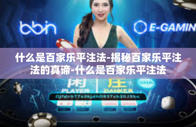 什么是百家乐平注法-揭秘百家乐平注法的真谛-什么是百家乐平注法