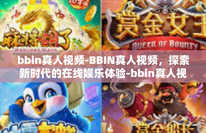 bbin真人视频-BBIN真人视频，探索新时代的在线娱乐体验-bbin真人视频
