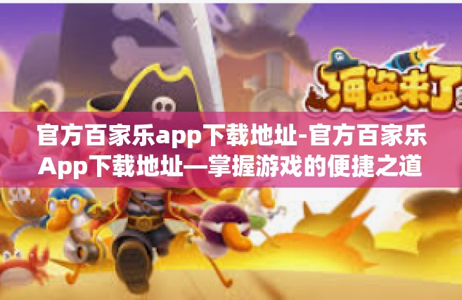官方百家乐app下载地址-官方百家乐App下载地址—掌握游戏的便捷之道-官方百家乐app下载地址