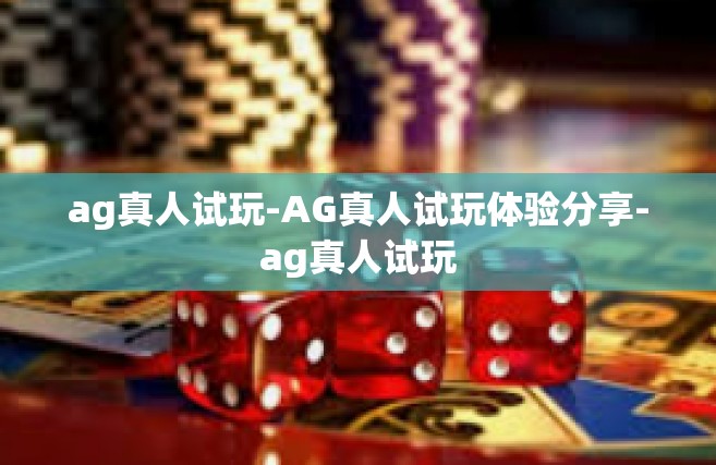 ag真人试玩-AG真人试玩体验分享-ag真人试玩