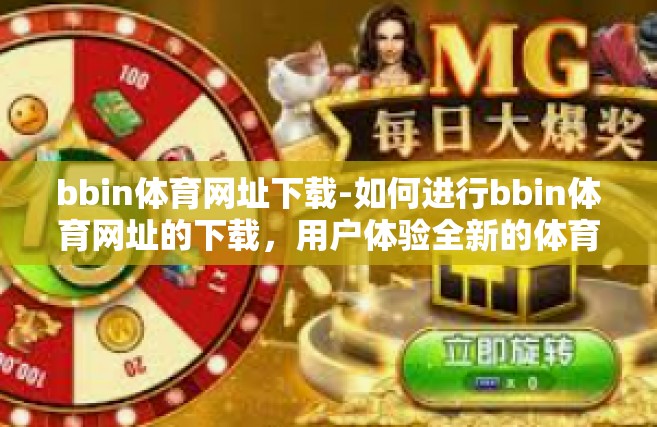 bbin体育网址下载-如何进行bbin体育网址的下载，用户体验全新的体育活动入口-bbin体育网址下载