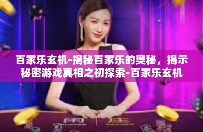 百家乐玄机-揭秘百家乐的奥秘，揭示秘密游戏真相之初探索-百家乐玄机