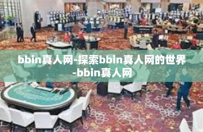 bbin真人网-探索bbin真人网的世界-bbin真人网