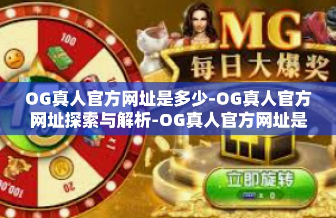 OG真人官方网址是多少-OG真人官方网址探索与解析-OG真人官方网址是多少