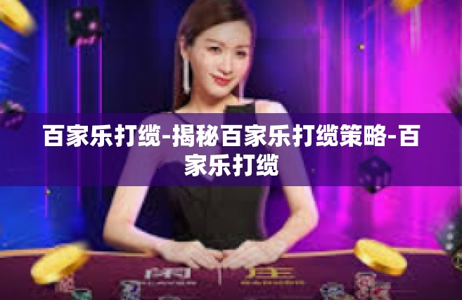 百家乐打缆-揭秘百家乐打缆策略-百家乐打缆