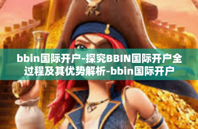 bbin国际开户-探究BBIN国际开户全过程及其优势解析-bbin国际开户