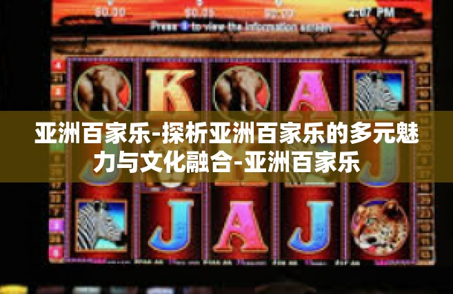 亚洲百家乐-探析亚洲百家乐的多元魅力与文化融合-亚洲百家乐