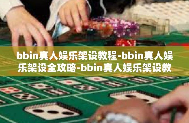bbin真人娱乐架设教程-bbin真人娱乐架设全攻略-bbin真人娱乐架设教程