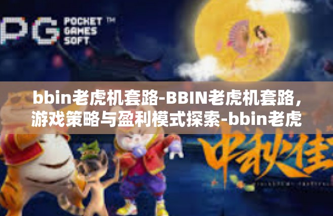bbin老虎机套路-BBIN老虎机套路，游戏策略与盈利模式探索-bbin老虎机套路