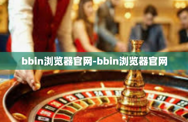 bbin浏览器官网-bbin浏览器官网