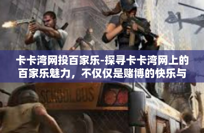 卡卡湾网投百家乐-探寻卡卡湾网上的百家乐魅力，不仅仅是赌博的快乐与挑战-卡卡湾网投百家乐