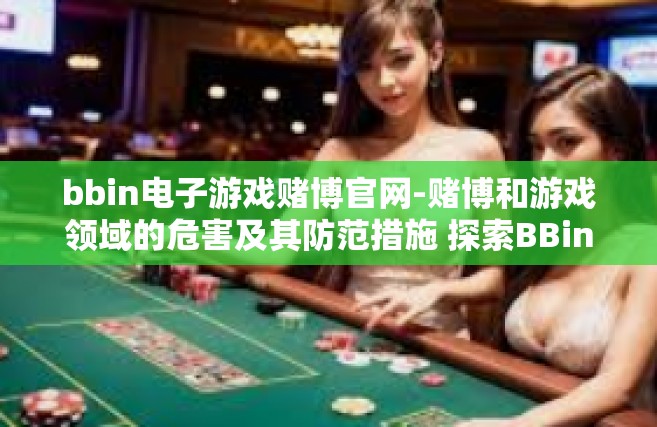 bbin电子游戏赌博官网-赌博和游戏领域的危害及其防范措施 探索BBin电子游戏赌博官网背后的事实真相与警醒每一位公民抵制非法赌博活动-bbin电子游戏赌博官网
