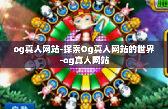 og真人网站-探索Og真人网站的世界-og真人网站