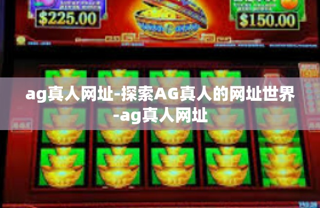 ag真人网址-探索AG真人的网址世界-ag真人网址