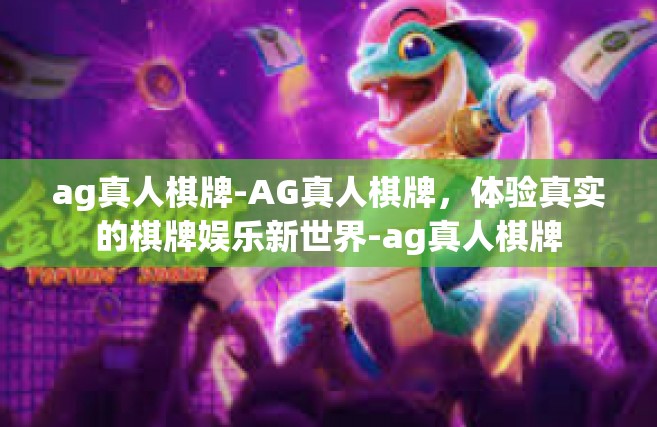 ag真人棋牌-AG真人棋牌，体验真实的棋牌娱乐新世界-ag真人棋牌