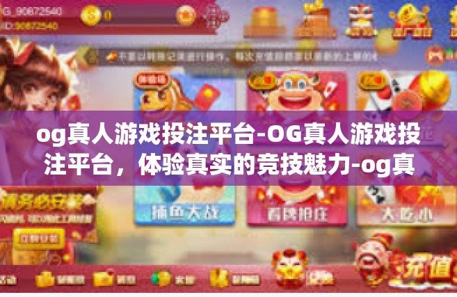 og真人游戏投注平台-OG真人游戏投注平台，体验真实的竞技魅力-og真人游戏投注平台
