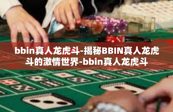 bbin真人龙虎斗-揭秘BBIN真人龙虎斗的激情世界-bbin真人龙虎斗