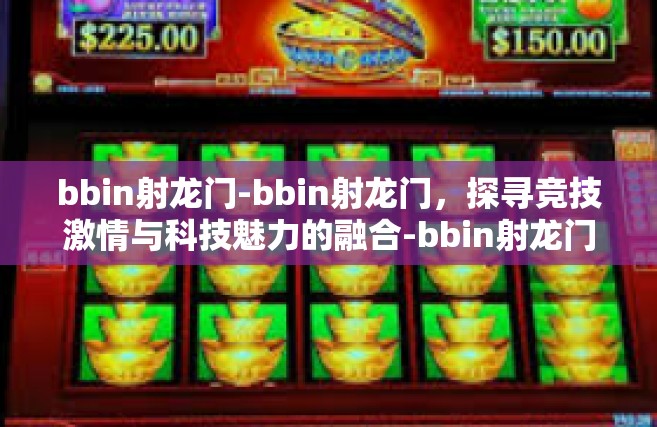 bbin射龙门-bbin射龙门，探寻竞技激情与科技魅力的融合-bbin射龙门