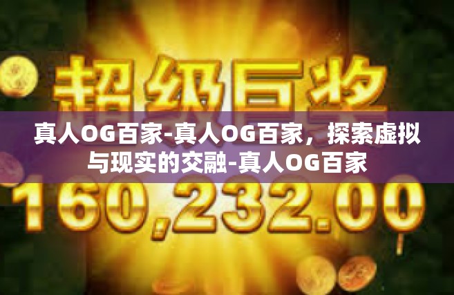 真人OG百家-真人OG百家，探索虚拟与现实的交融-真人OG百家