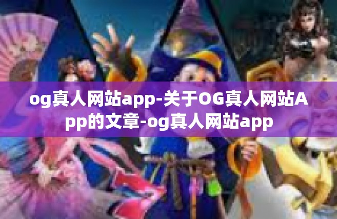 og真人网站app-关于OG真人网站App的文章-og真人网站app