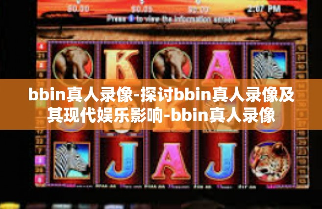 bbin真人录像-探讨bbin真人录像及其现代娱乐影响-bbin真人录像