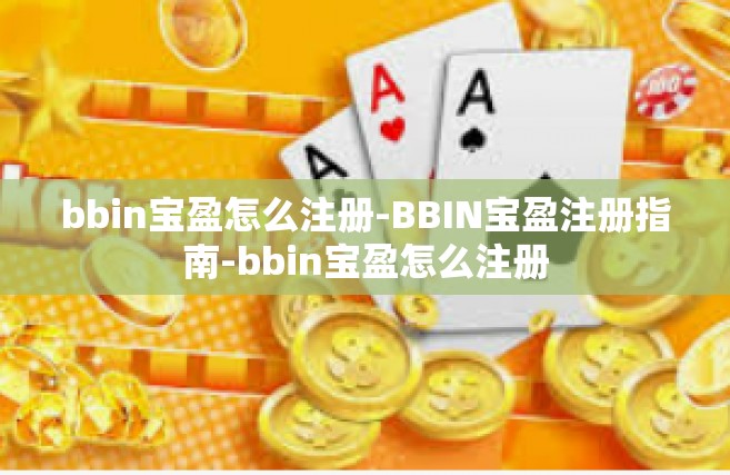 bbin宝盈怎么注册-BBIN宝盈注册指南-bbin宝盈怎么注册