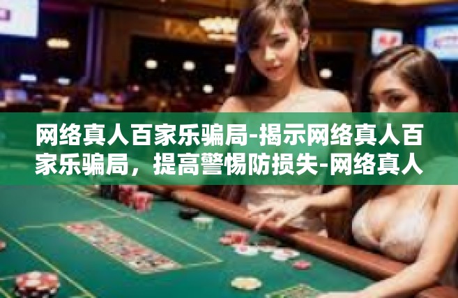 网络真人百家乐骗局-揭示网络真人百家乐骗局，提高警惕防损失-网络真人百家乐骗局