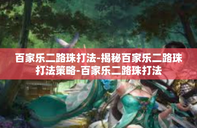 百家乐二路珠打法-揭秘百家乐二路珠打法策略-百家乐二路珠打法