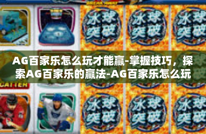 AG百家乐怎么玩才能赢-掌握技巧，探索AG百家乐的赢法-AG百家乐怎么玩才能赢