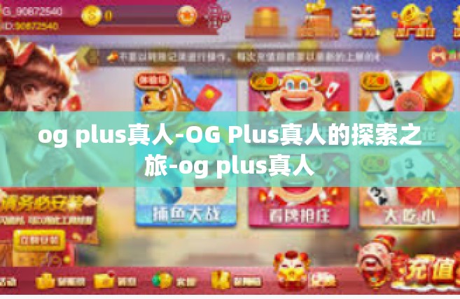 og plus真人-OG Plus真人的探索之旅-og plus真人