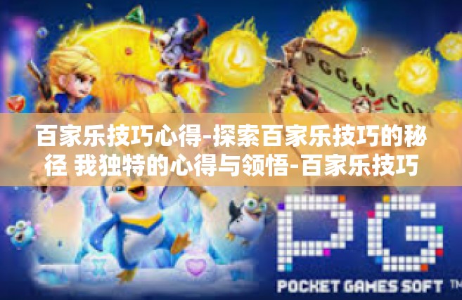 百家乐技巧心得-探索百家乐技巧的秘径 我独特的心得与领悟-百家乐技巧心得