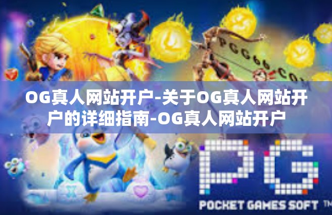 OG真人网站开户-关于OG真人网站开户的详细指南-OG真人网站开户
