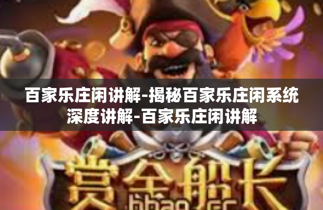 百家乐庄闲讲解-揭秘百家乐庄闲系统深度讲解-百家乐庄闲讲解