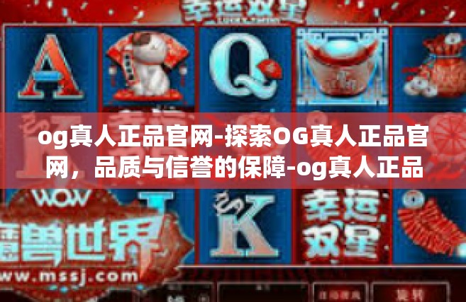 og真人正品官网-探索OG真人正品官网，品质与信誉的保障-og真人正品官网