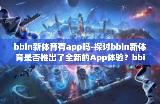 bbin新体育有app吗-探讨bbin新体育是否推出了全新的App体验？bbin新体育有app吗