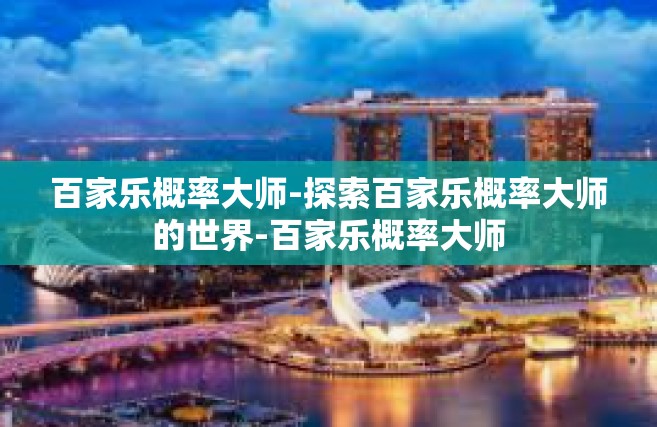 百家乐概率大师-探索百家乐概率大师的世界-百家乐概率大师