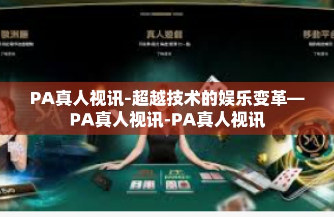 PA真人视讯-超越技术的娱乐变革—PA真人视讯-PA真人视讯