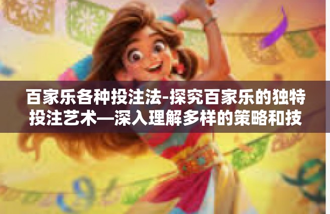 百家乐各种投注法-探究百家乐的独特投注艺术—深入理解多样的策略和技术应用-百家乐各种投注法