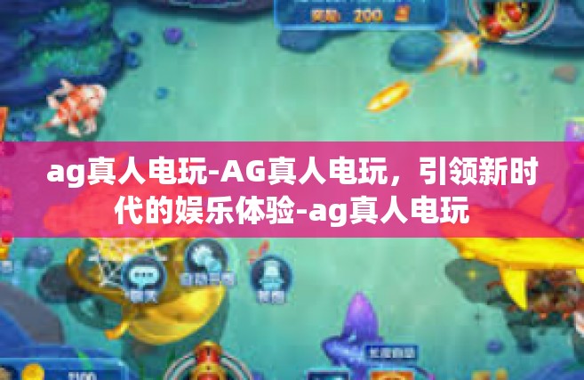 ag真人电玩-AG真人电玩，引领新时代的娱乐体验-ag真人电玩