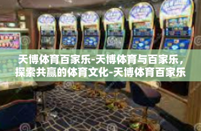 天博体育百家乐-天博体育与百家乐，探索共赢的体育文化-天博体育百家乐