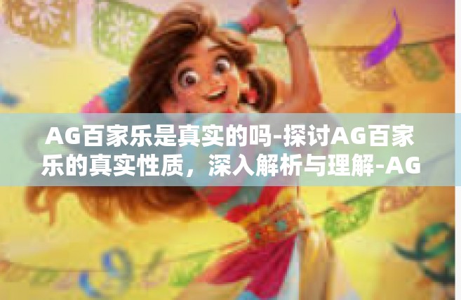 AG百家乐是真实的吗-探讨AG百家乐的真实性质，深入解析与理解-AG百家乐是真实的吗