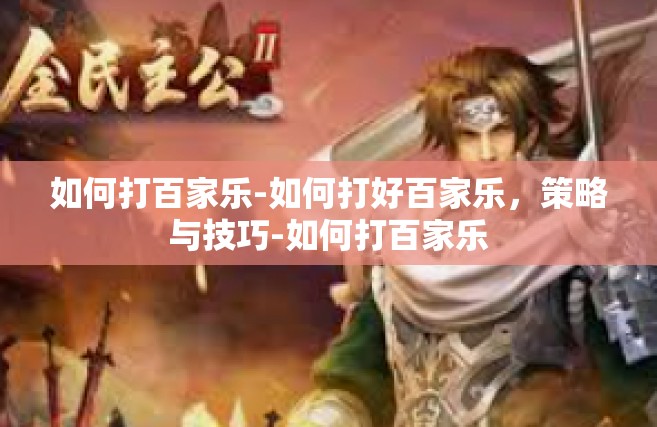 如何打百家乐-如何打好百家乐，策略与技巧-如何打百家乐