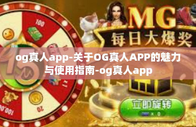 og真人app-关于OG真人APP的魅力与使用指南-og真人app